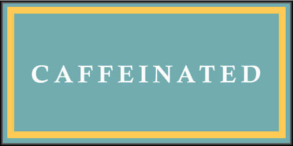 CAFFEINATED
